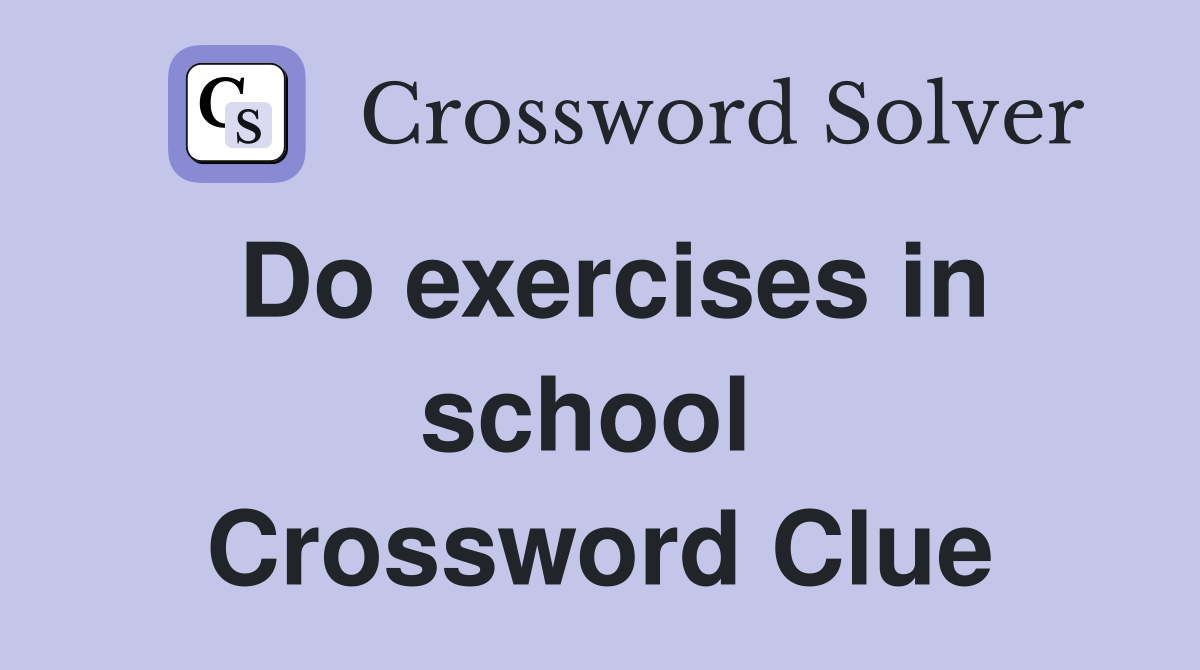 Do exercises in school  Crossword Clue