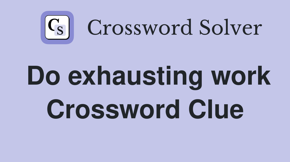 Do exhausting work Crossword Clue