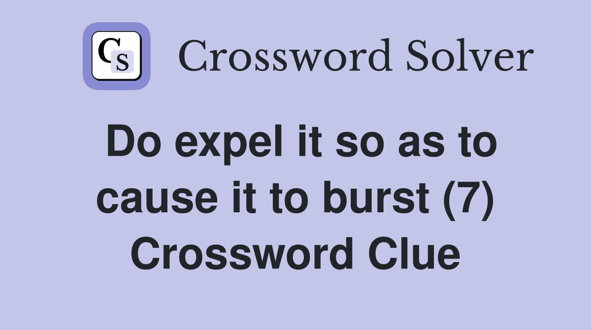 Do expel it so as to cause it to burst (7) Crossword Clue