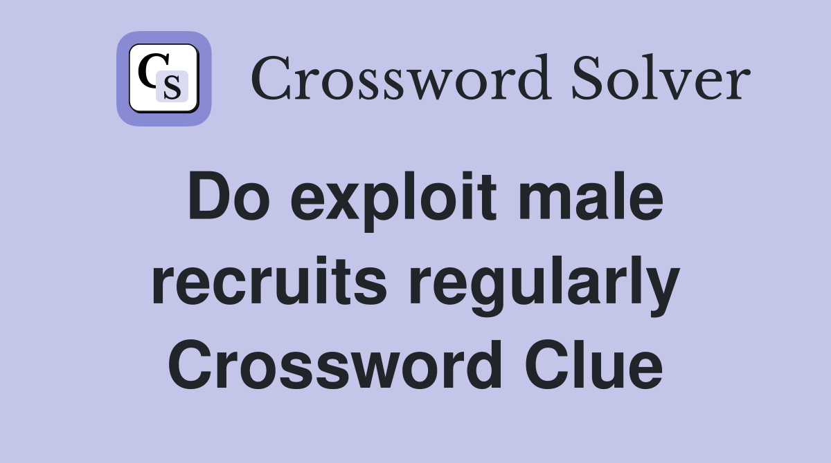 Do exploit male recruits regularly Crossword Clue