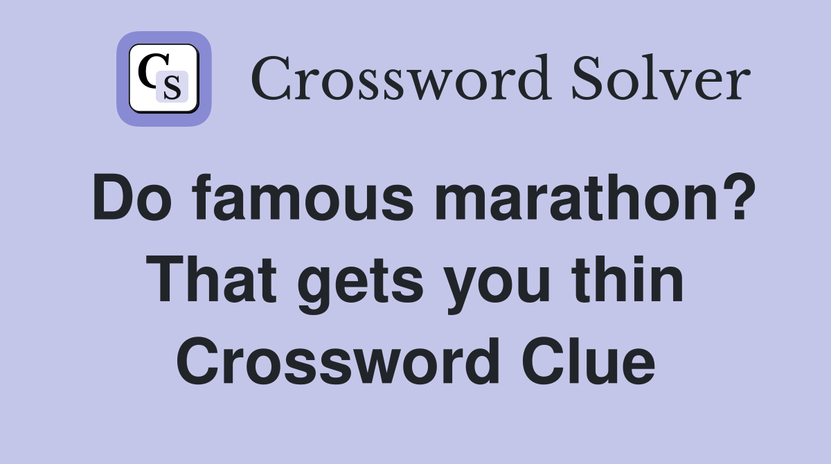Do famous marathon? That gets you thin Crossword Clue