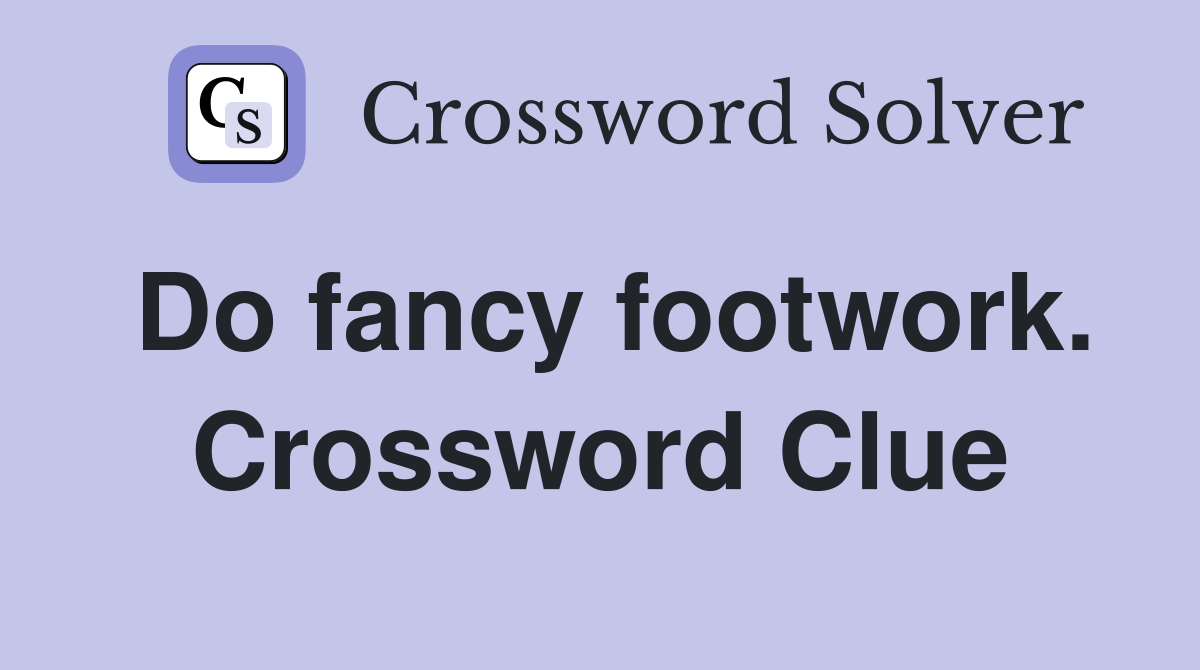 Do fancy footwork. Crossword Clue