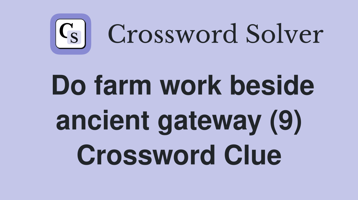 Do farm work beside ancient gateway (9) Crossword Clue