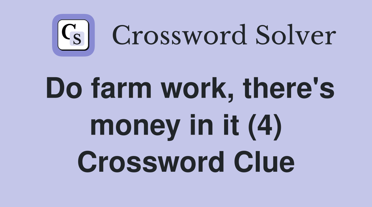 Do farm work, there's money in it (4) Crossword Clue