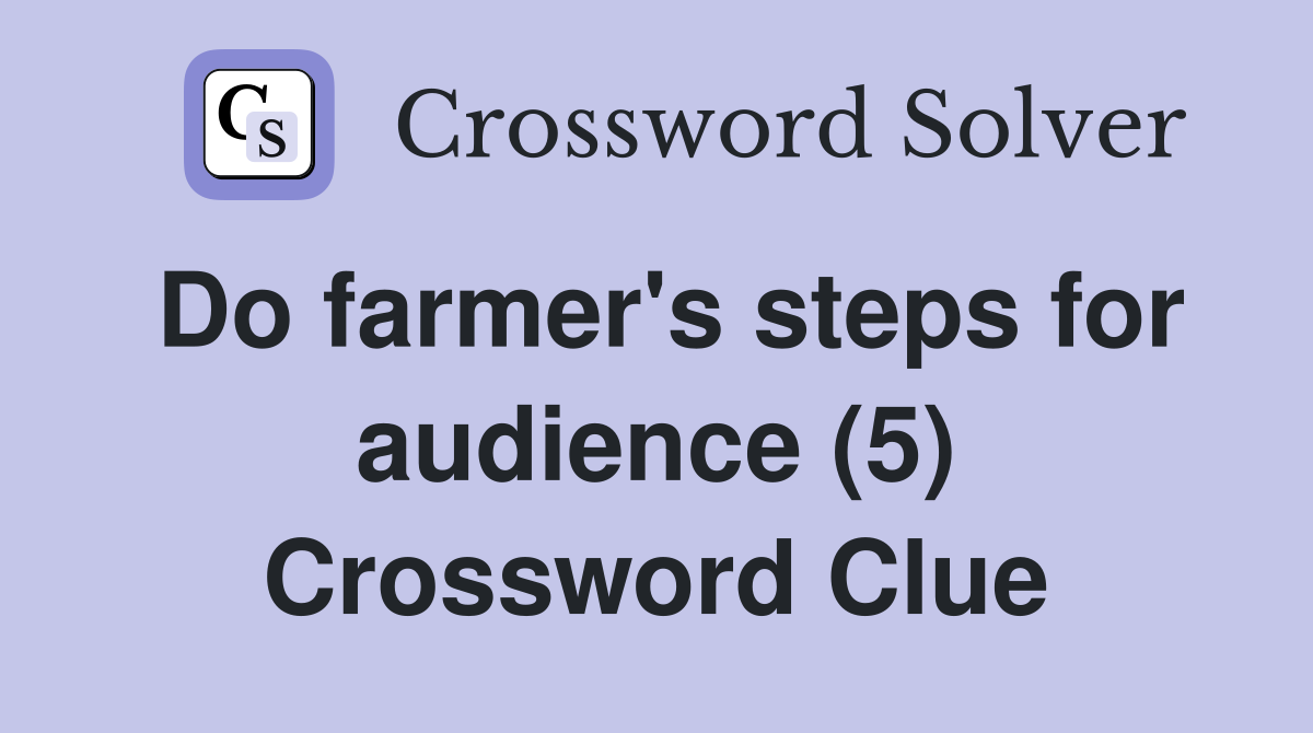 Do farmer's steps for audience (5) Crossword Clue