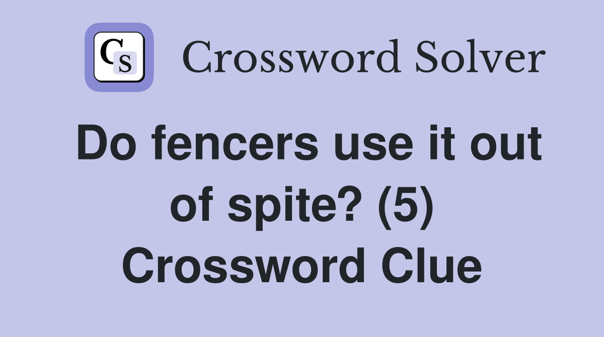 Do fencers use it out of spite? (5) Crossword Clue