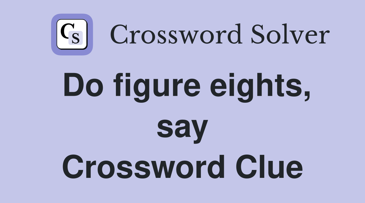 Do figure eights, say Crossword Clue