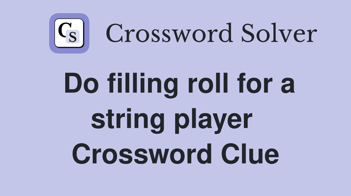 Do filling roll for a string player  Crossword Clue