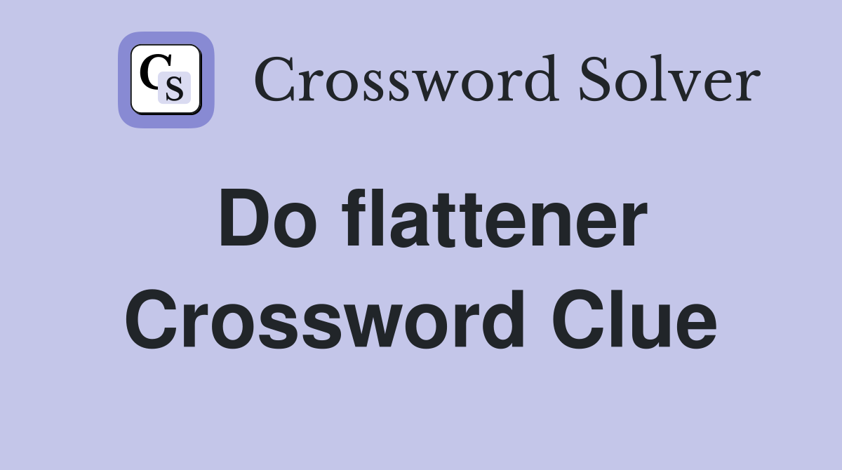 Do flattener Crossword Clue