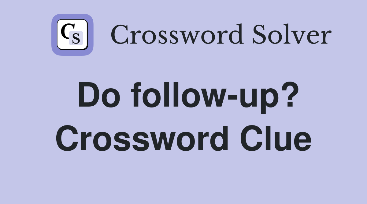 Do follow-up? Crossword Clue