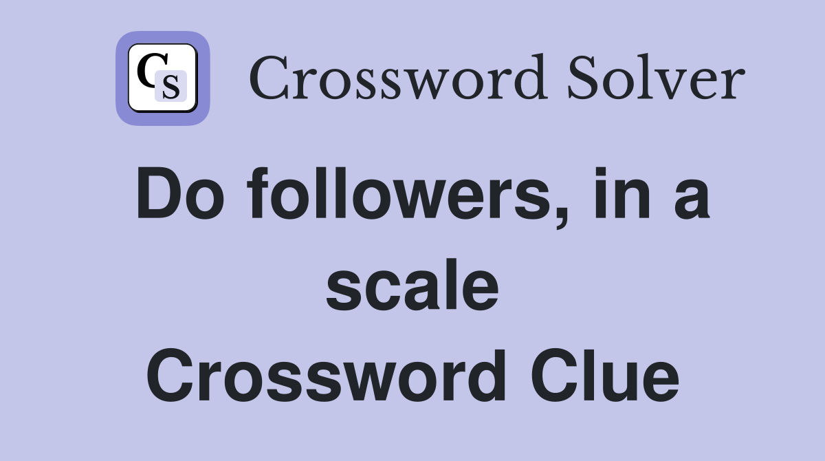Do followers, in a scale Crossword Clue