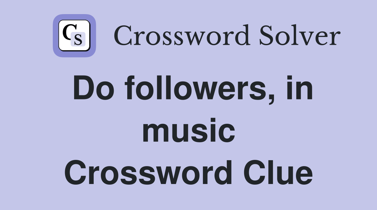 Do followers, in music Crossword Clue