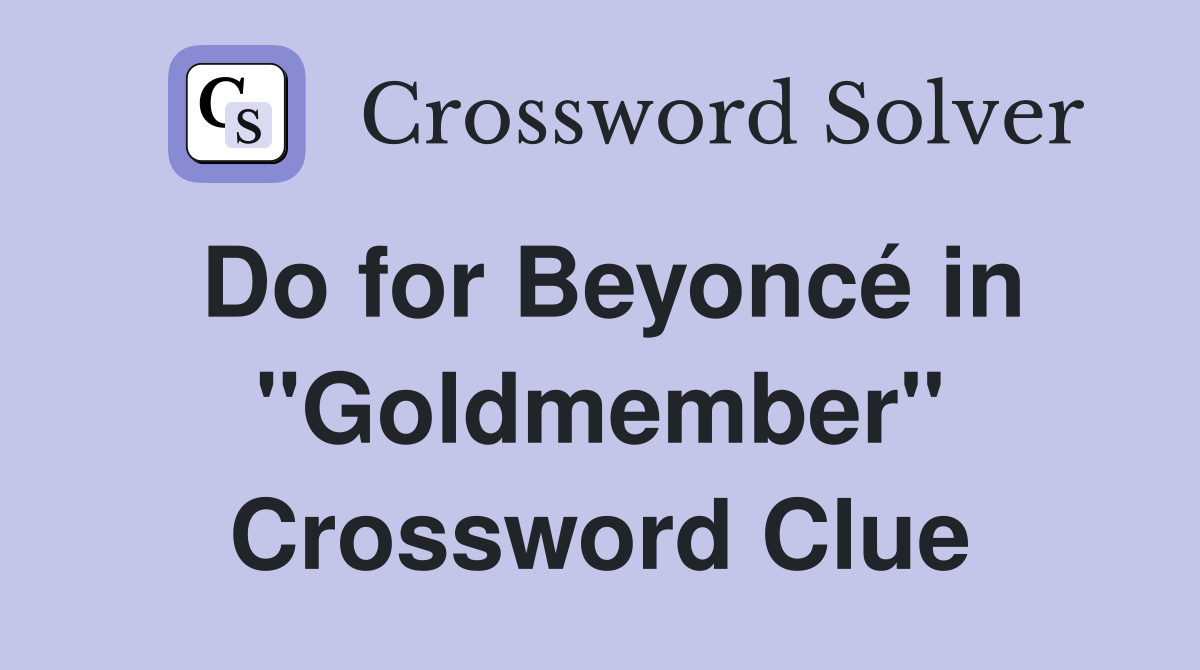 Do for Beyoncé in "Goldmember" Crossword Clue