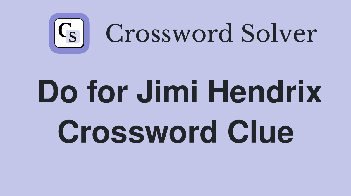 Do for Jimi Hendrix Crossword Clue