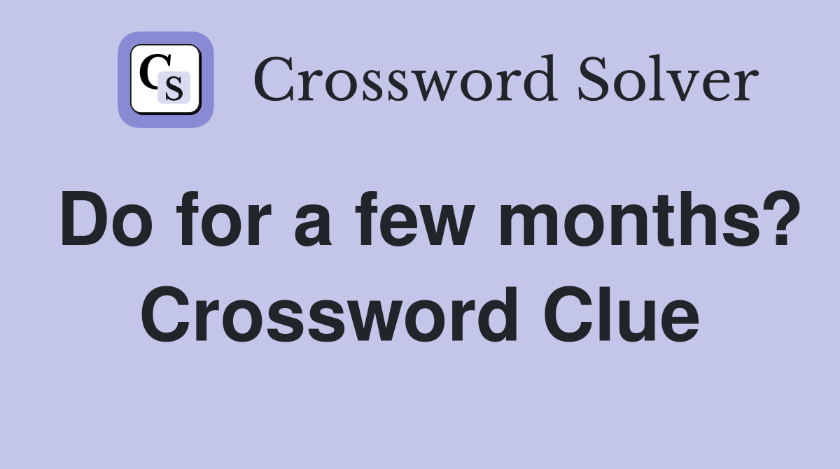Do for a few months? Crossword Clue