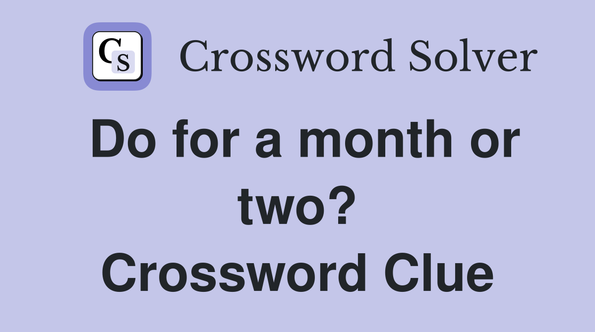Do for a month or two? Crossword Clue