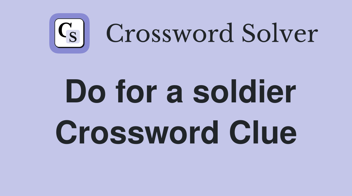 Do for a soldier Crossword Clue