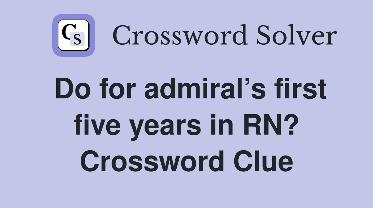 Do for admiral’s first five years in RN? Crossword Clue