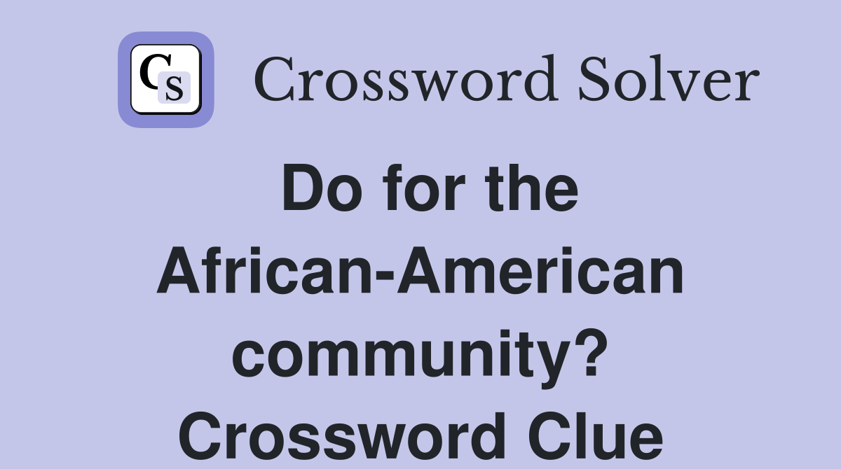 Do for the African-American community? Crossword Clue
