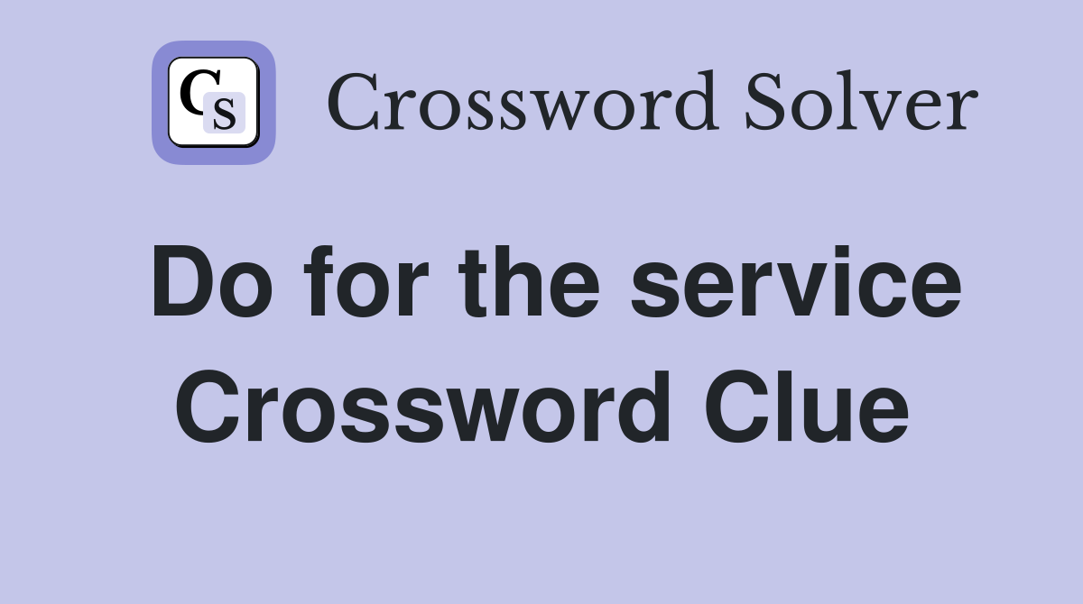 Do for the service Crossword Clue