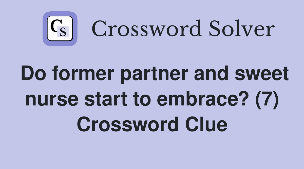 Do former partner and sweet nurse start to embrace? (7) Crossword Clue