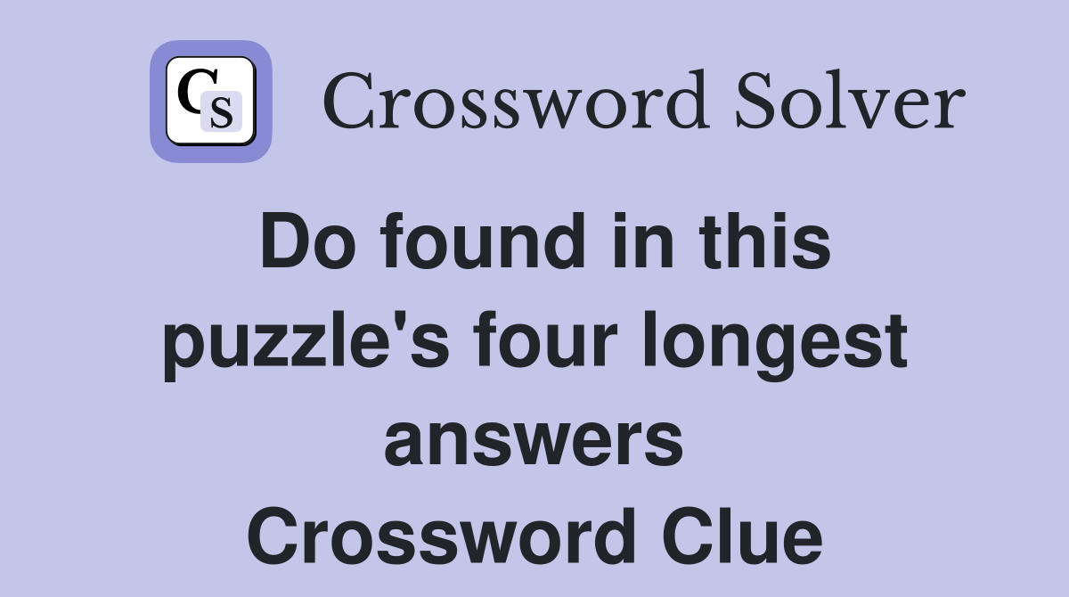 Do found in this puzzle's four longest answers Crossword Clue