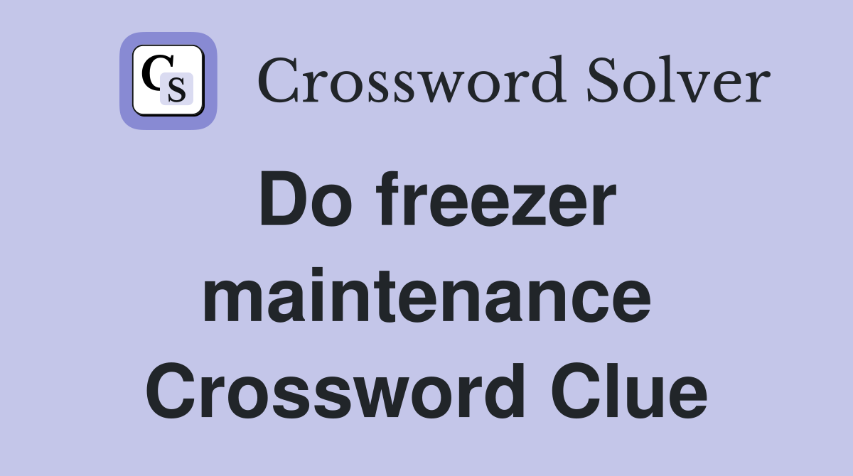 Do freezer maintenance Crossword Clue