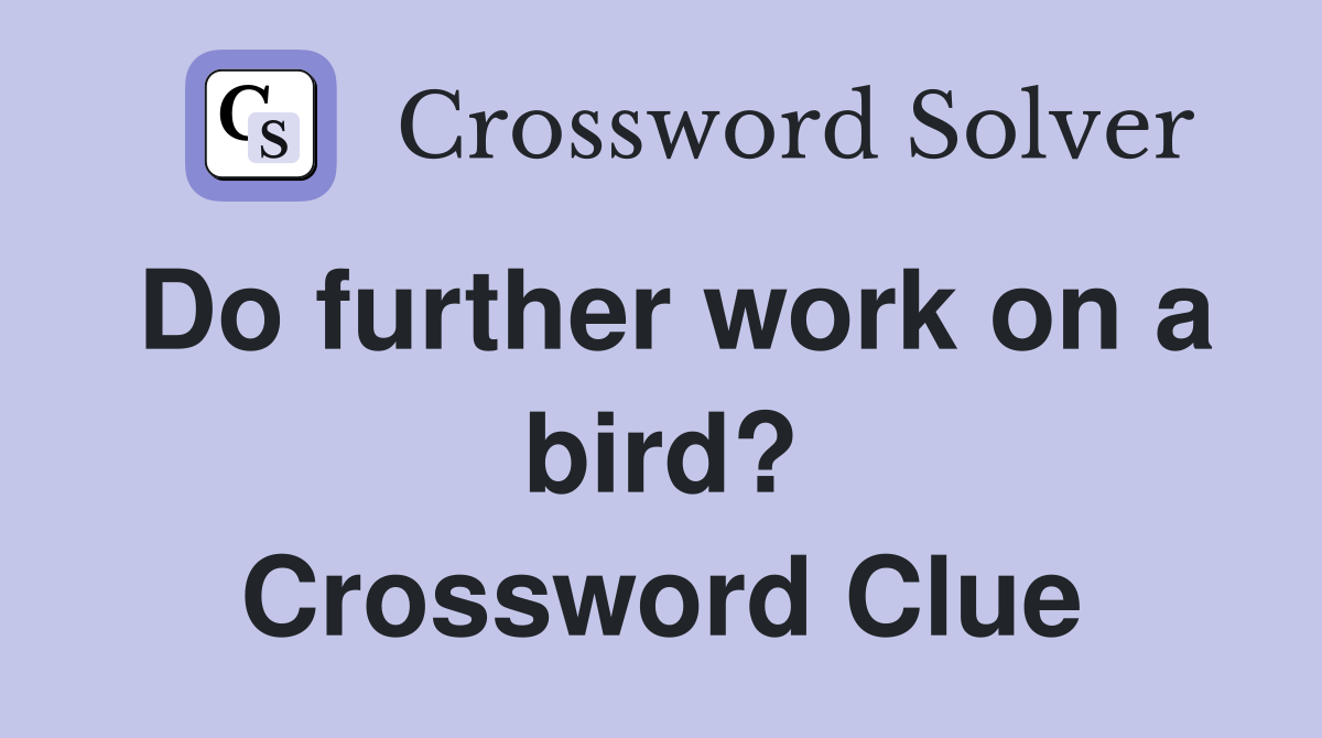 Do further work on a bird? Crossword Clue