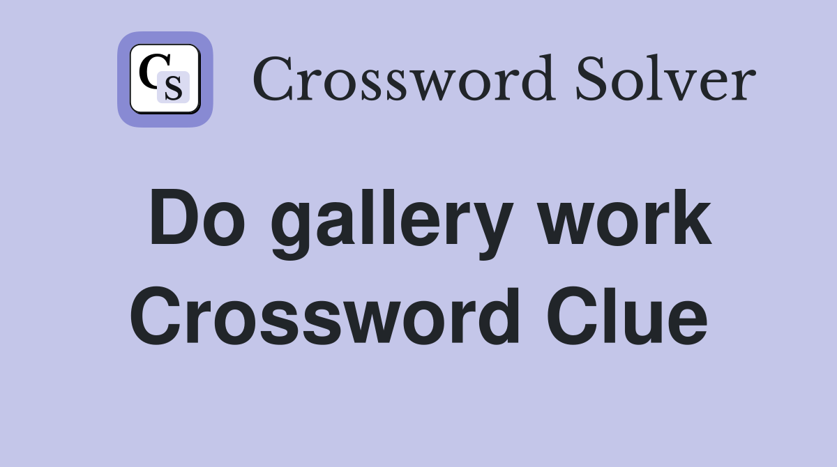 Do gallery work Crossword Clue
