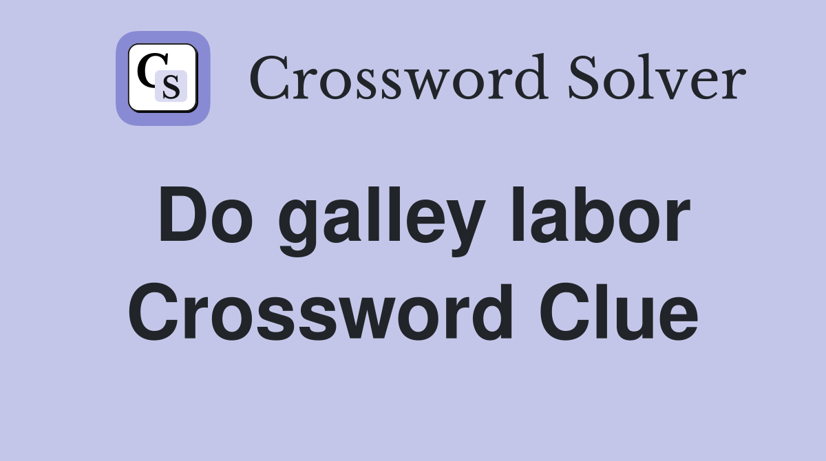 Do galley labor Crossword Clue