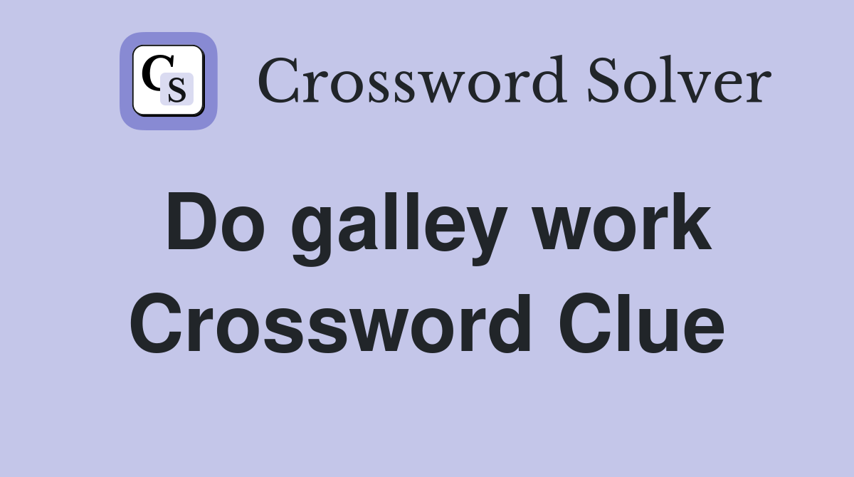 Do galley work Crossword Clue
