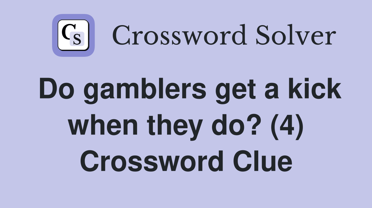 Do gamblers get a kick when they do? (4) Crossword Clue