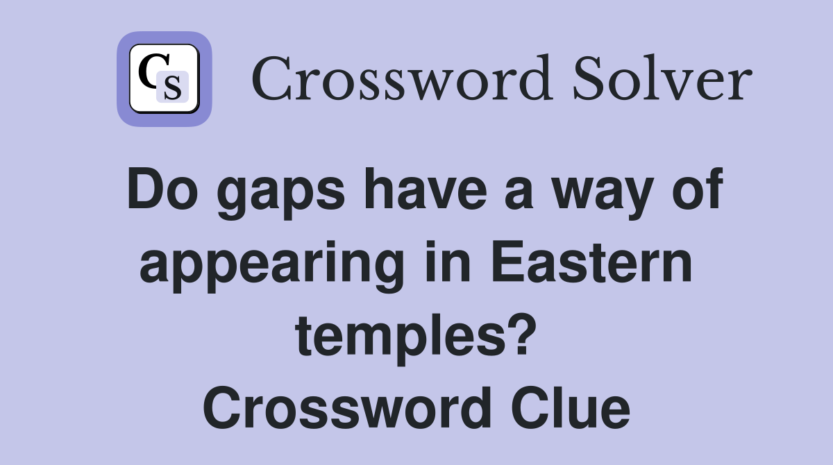 Do gaps have a way of appearing in Eastern temples? Crossword Clue