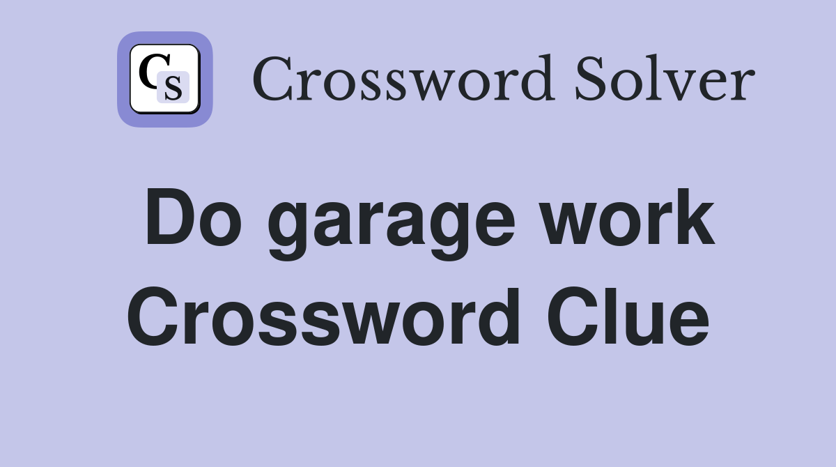Do garage work Crossword Clue