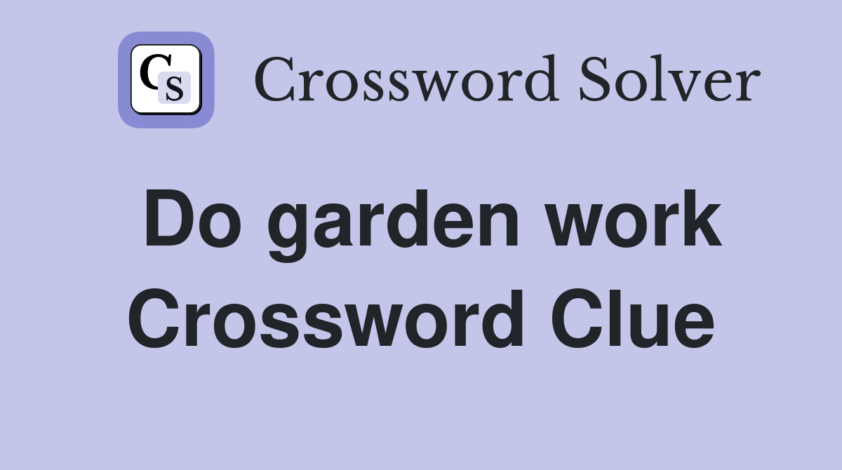 Do garden work Crossword Clue