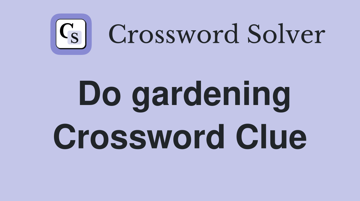 Do gardening Crossword Clue