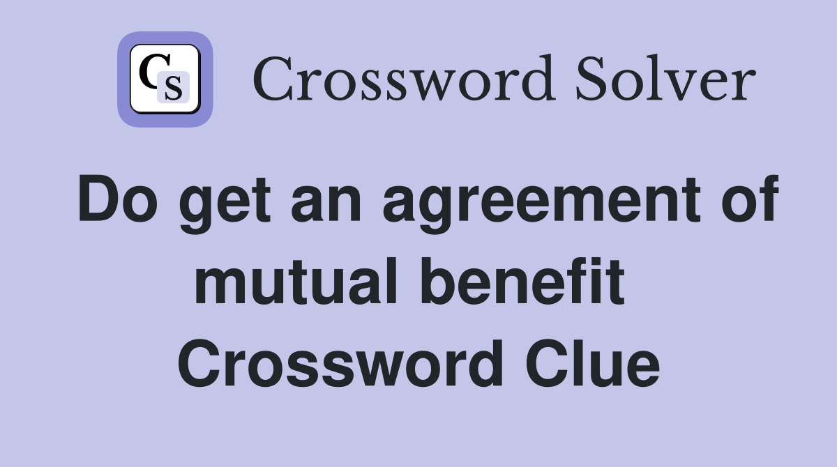 Do get an agreement of mutual benefit  Crossword Clue