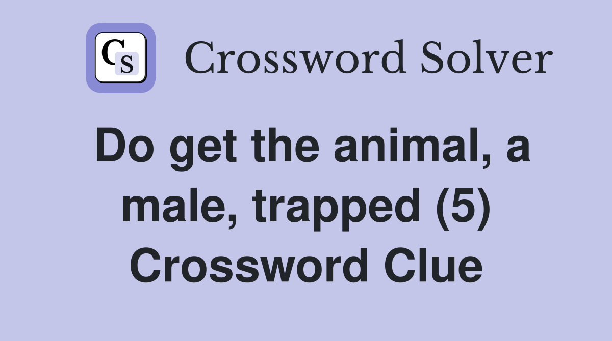 Do get the animal, a male, trapped (5) Crossword Clue