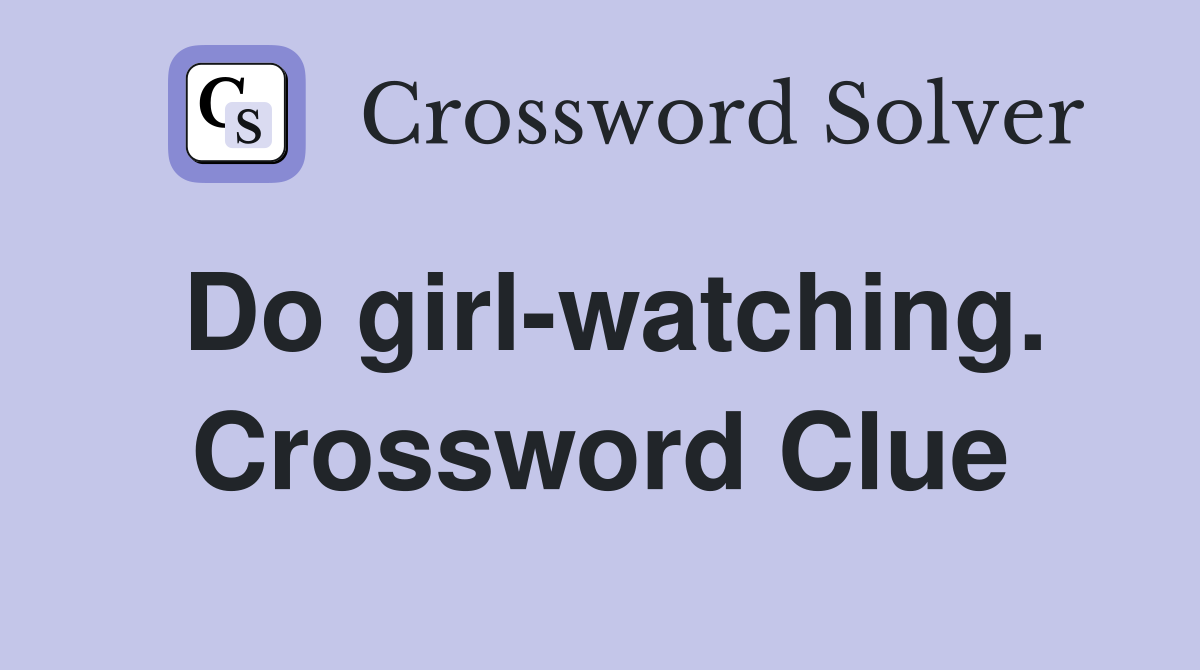 Do girl-watching. Crossword Clue
