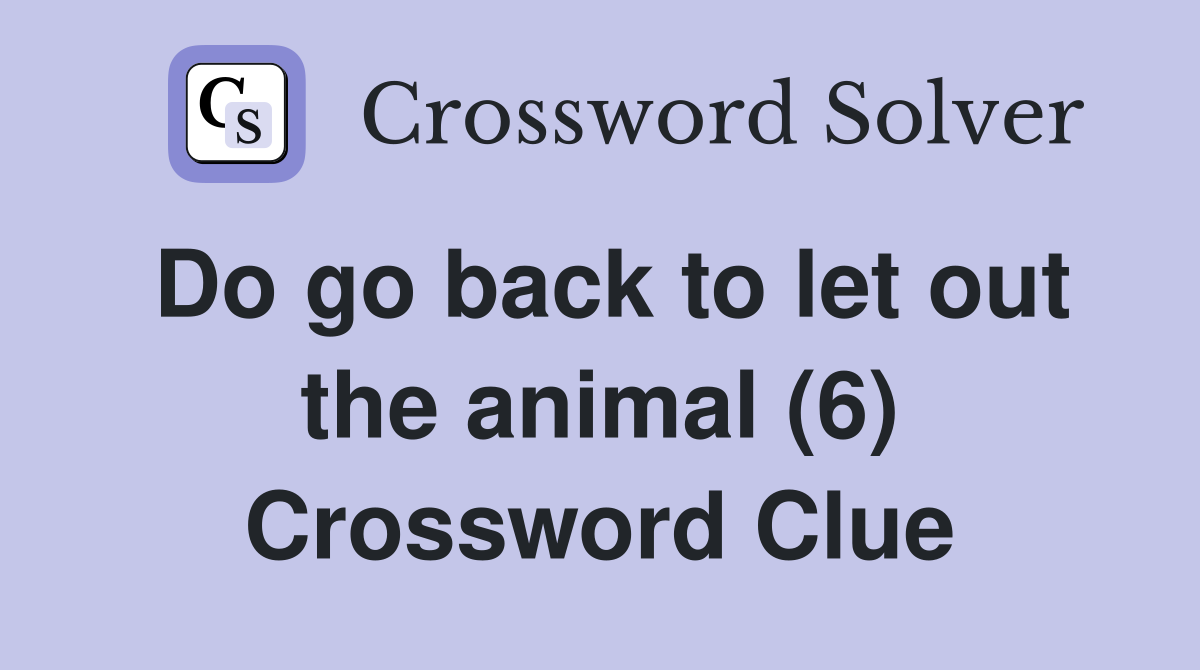 Do go back to let out the animal (6) Crossword Clue