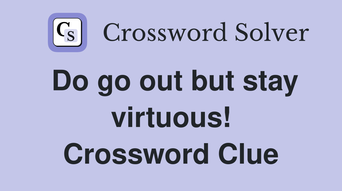 Do go out but stay virtuous! Crossword Clue