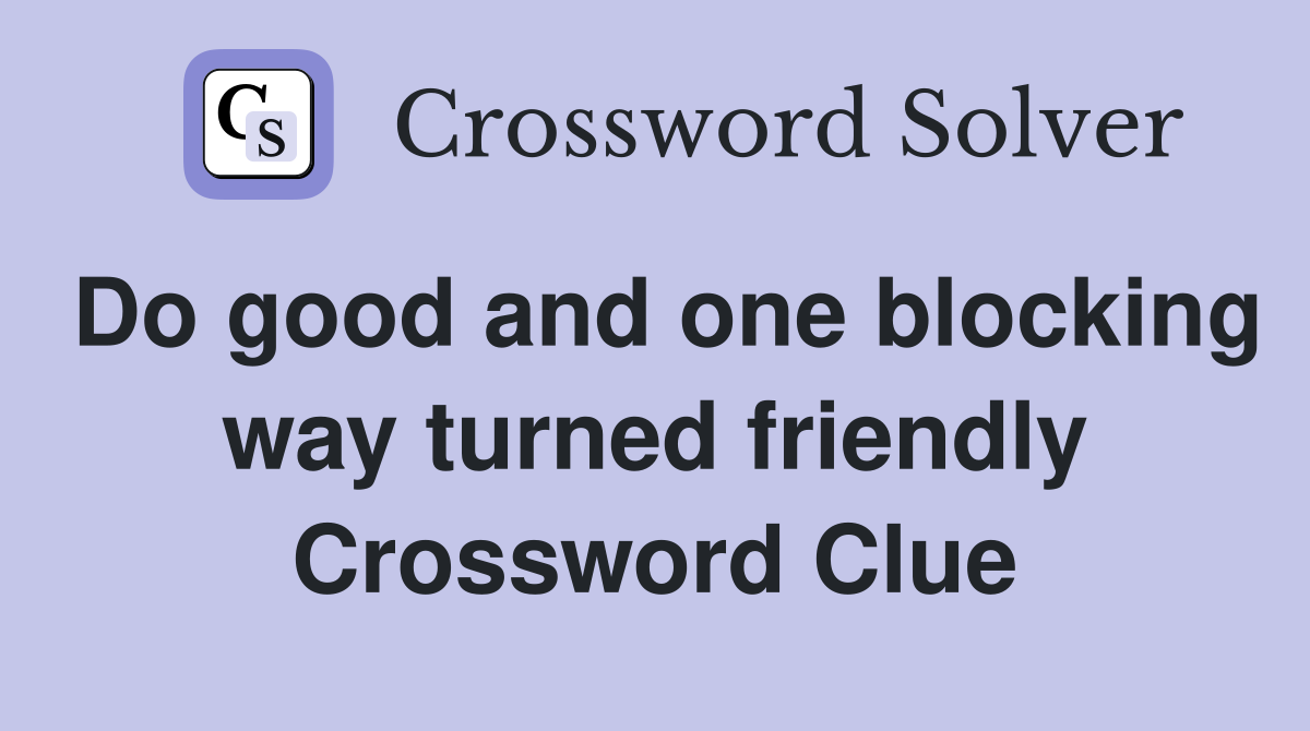 Do good and one blocking way turned friendly Crossword Clue