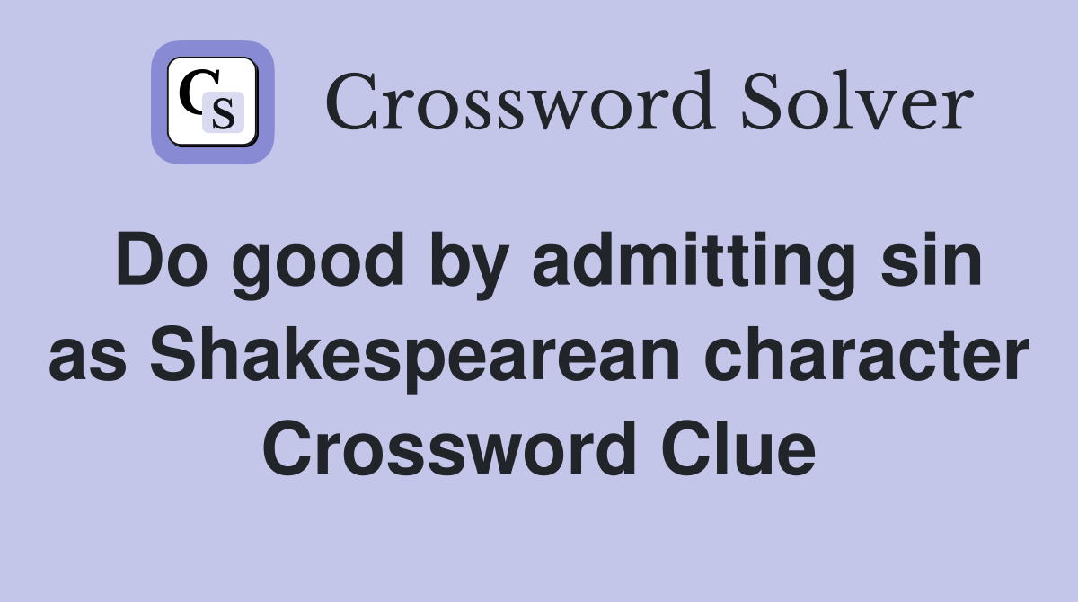 Do good by admitting sin as Shakespearean character Crossword Clue