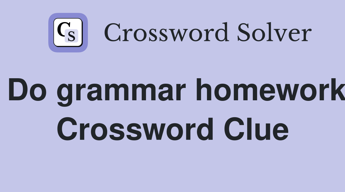 Do grammar homework Crossword Clue