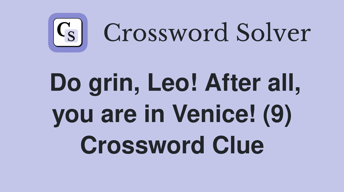 Do grin, Leo! After all, you are in Venice! (9) Crossword Clue