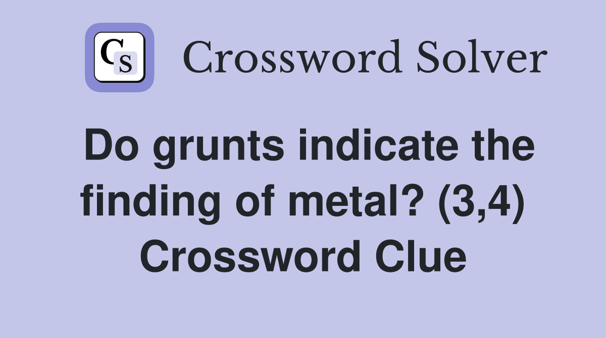 Do grunts indicate the finding of metal? (3,4) Crossword Clue
