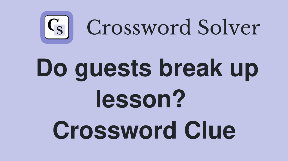 Do guests break up lesson?  Crossword Clue