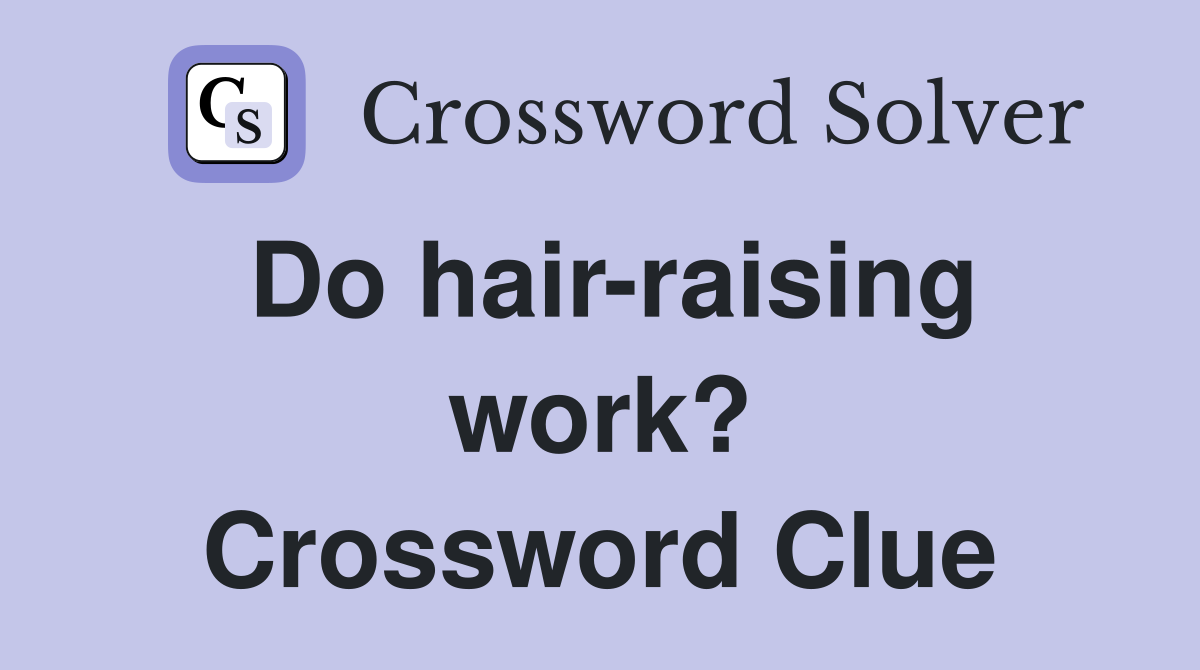 Do hair-raising work? Crossword Clue