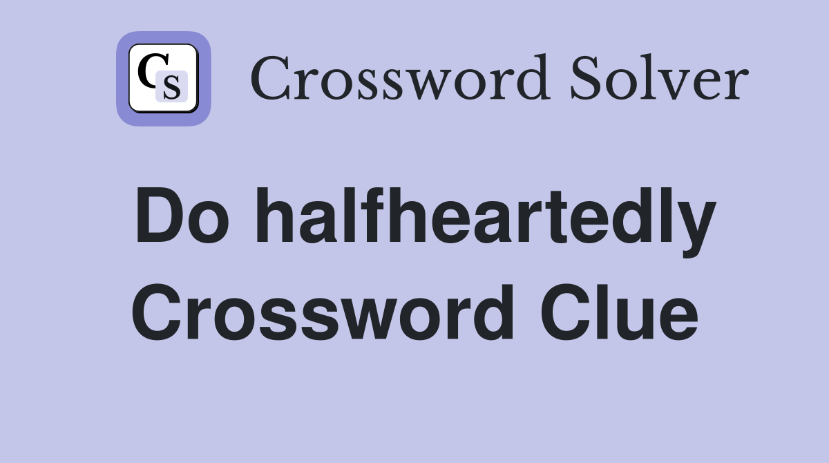 Do halfheartedly Crossword Clue