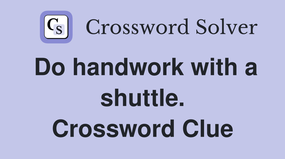 Do handwork with a shuttle. Crossword Clue